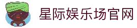 星际娱乐场官网 - 澳门星际娱乐，真人赌场、信誉第一品牌